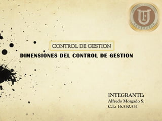INTEGRANTE: Alfredo Morgado S. C.I.: 16.530.531  DIMENSIONES DEL CONTROL DE GESTION 