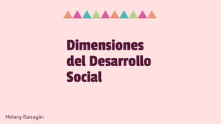 Dimensiones
del Desarrollo
Social
Melany Barragán
 