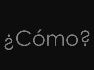 ¿Cómo?
 