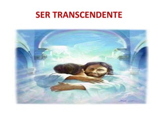 SER TRANSCENDENTE
 