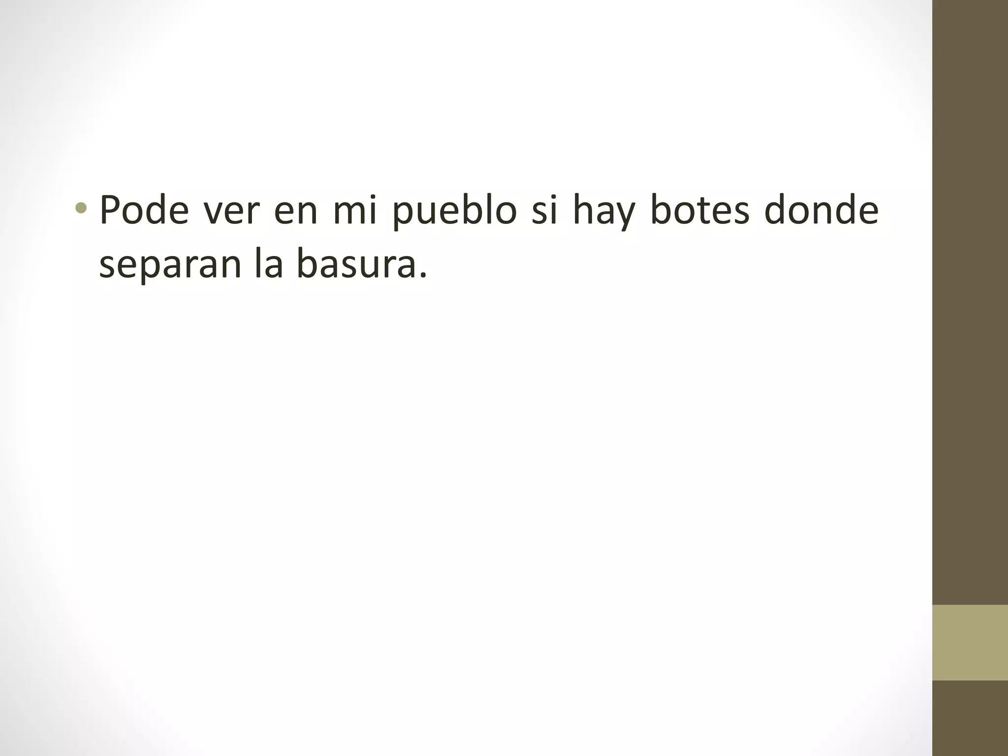• Pode ver en mi pueblo si hay botes donde
separan la basura.