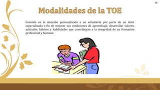 Consiste en la atención personalizada a un estudiante por parte de un tutor
especializado a fin de mejorar sus condiciones de aprendizaje, desarrollar valores,
actitudes, hábitos y habilidades que contribuyan a la integridad de su formación
profesional y humana.
M
 