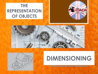 THE
REPRESENTATION
OF OBJECTS
DIMENSIONING
 