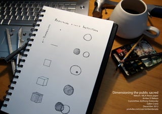 Dimensioning the public sacred 
MArch / MLA thesis paper 
Amber D Nelson 
C 
ommittee: Anthony Dubovsky Galen Cranz 
December 2012 
youtube.com/user/amberdaniela 
 