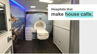 Hospitals that
make house calls.
 