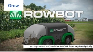 Grow
Working the land and the Data • New York Times • nyti.ms/2pfS5Ep
 