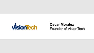 Oscar Moralez
Founder of VisionTech
 