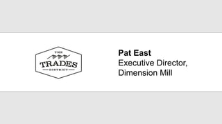 Pat East
Executive Director,
Dimension Mill
 