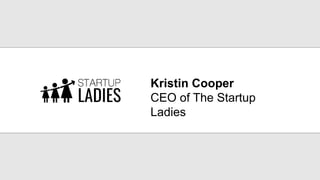 Kristin Cooper
CEO of The Startup
Ladies
 