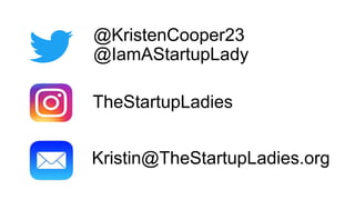 @KristenCooper23
@IamAStartupLady
TheStartupLadies
Kristin@TheStartupLadies.org
 
