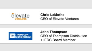 v
v
Chris LaMothe
CEO of Elevate Ventures
John Thompson
CEO of Thompson Distribution
+ IEDC Board Member
 