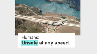 Humans:
Unsafe at any speed.
 