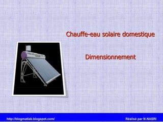 Chauffe-eau solaire domestique Dimensionnement http://blogmatlab.blogspot.com/                                                                                 Réalisé par N.NASRI    