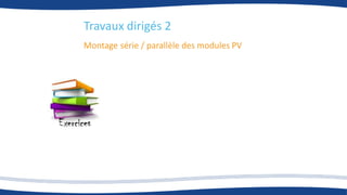 Travaux dirigés 2
Montage série / parallèle des modules PV
 