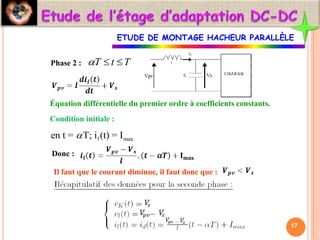 Phase 2 : T t T
  
Équation différentielle du premier ordre à coefficients constants.
Condition initiale :
l max
en t = T; i (t) = I

Donc :
Il faut que le courant diminue, il faut donc que :
17
ETUDE DE MONTAGE HACHEUR PARALLÈLE
 