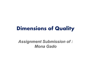 Dimensions of Quality
Assignment Submission of :
Mona Gado
 