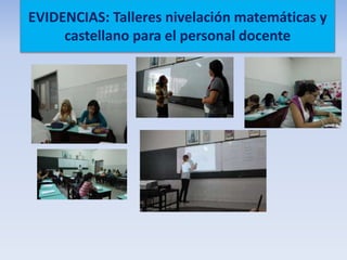 EVIDENCIAS: Talleres nivelación matemáticas y
castellano para el personal docente
 