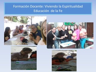 Formación Docente: Viviendo la Espiritualidad
Educación de la Fe
 