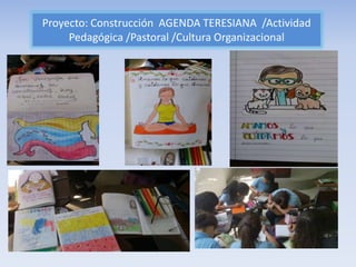 Proyecto: Construcción AGENDA TERESIANA /Actividad
Pedagógica /Pastoral /Cultura Organizacional
 