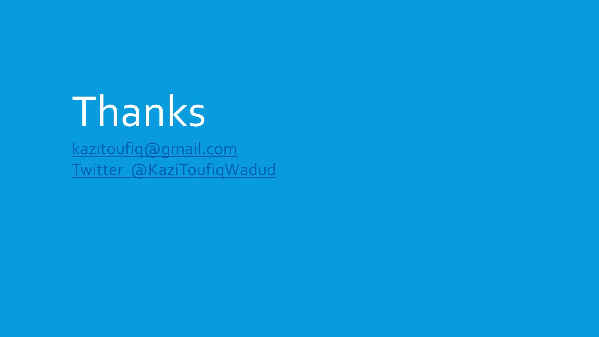 Thanks
kazitoufiq@gmail.com
Twitter @KaziToufiqWadud
 