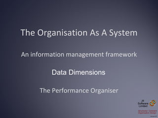 The Organisation As A System An information management framework The Performance Organiser Data Dimensions 