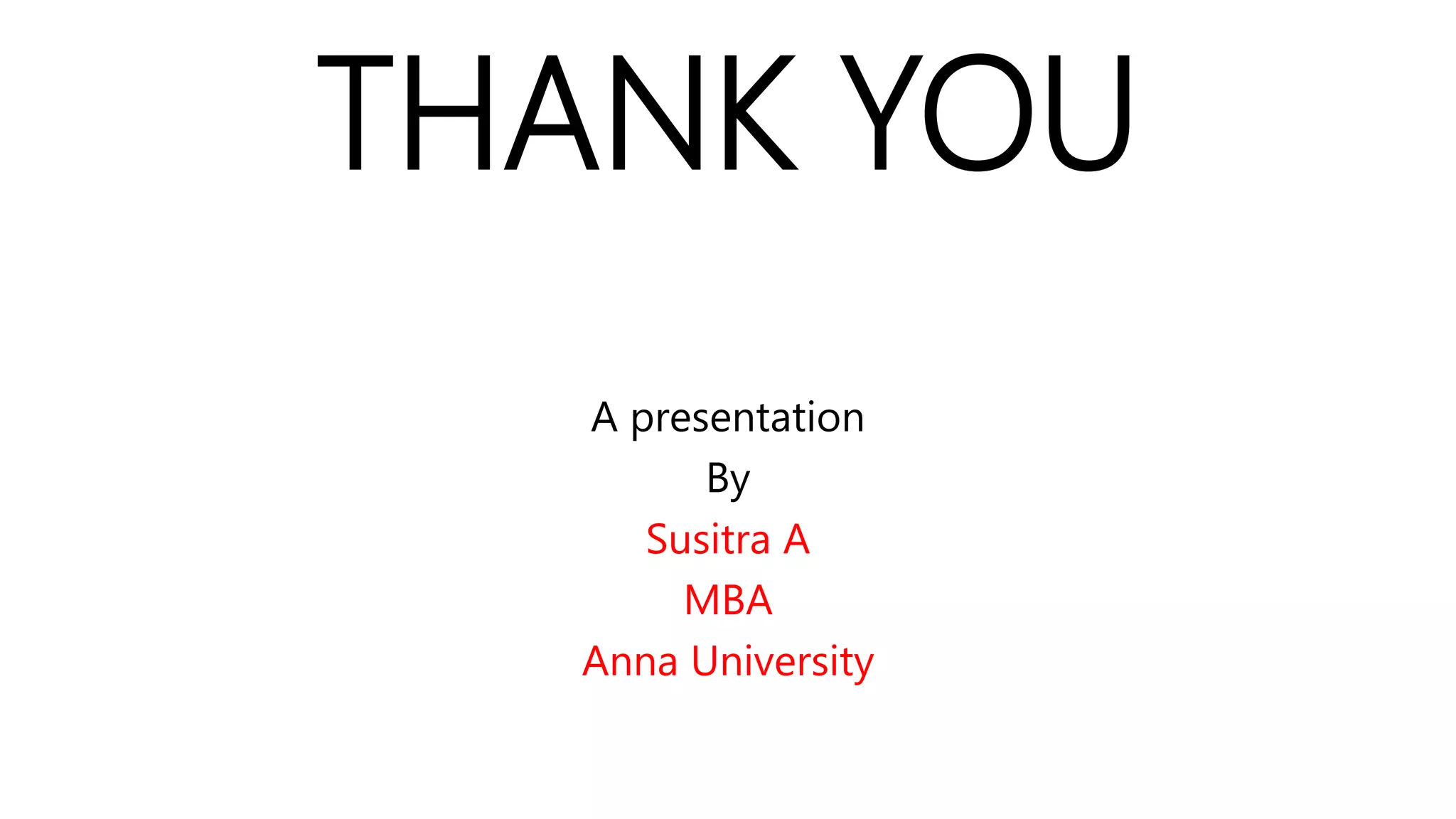 THANK YOU
A presentation
By
Susitra A
MBA
Anna University