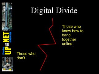 Digital Divide Those who don’t Those who know how to band together online 