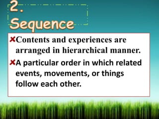 Contents and experiences are
arranged in hierarchical manner.
A particular order in which related
events, movements, or things
follow each other.
 