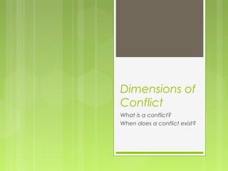 Dimensions of
Conflict
What is a conflict?
When does a conflict exist?
 