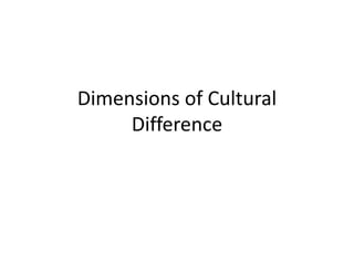 Dimensions of Cultural
Difference
 