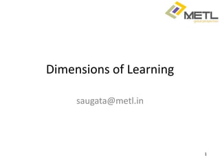 Dimensions of Learning

     saugata@metl.in




                         1
 