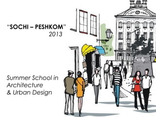 “SOCHI – PESHKOM”
2013
Summer School in
Architecture
& Urban Design
 