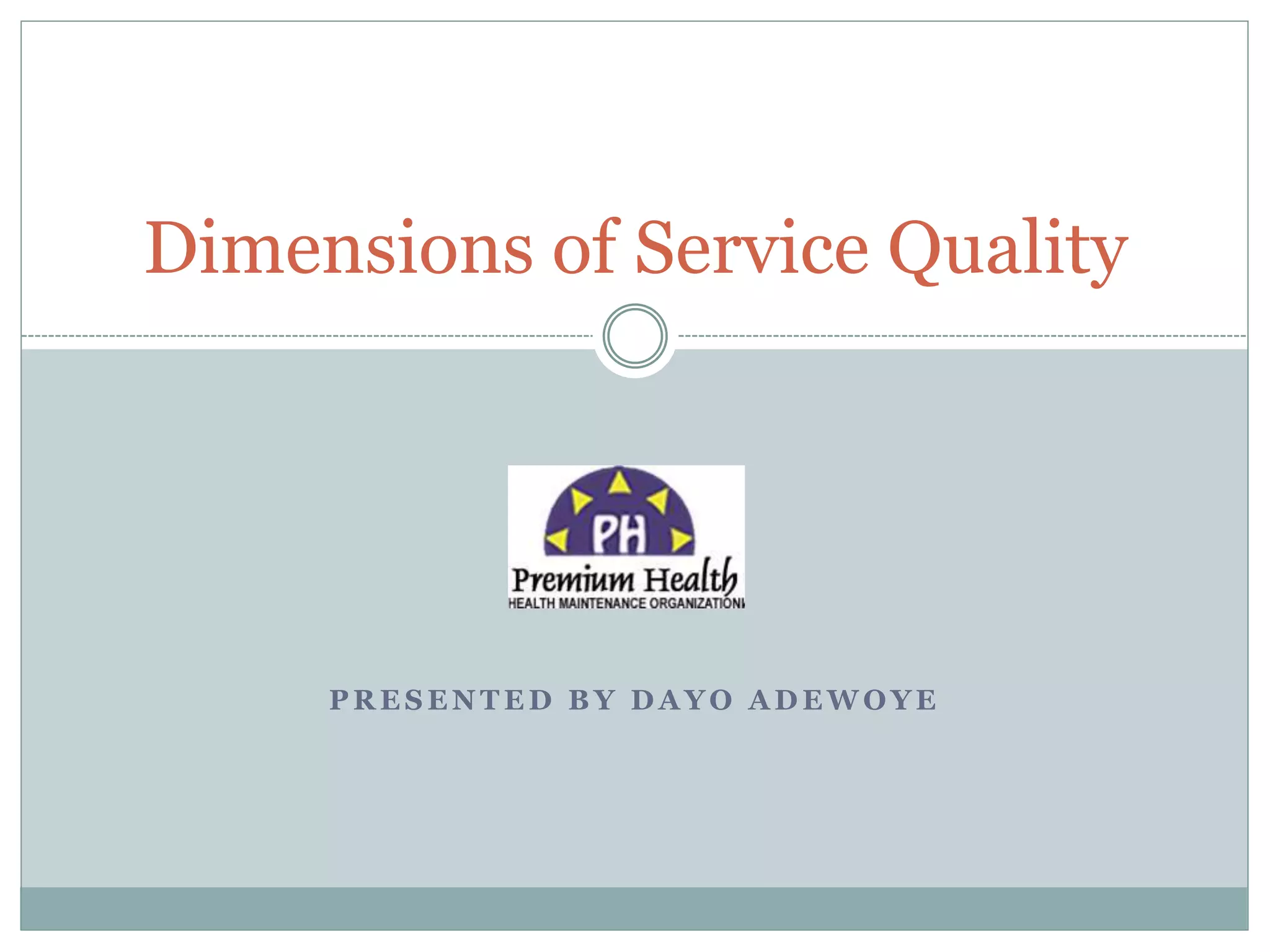 P R E S E N T E D B Y D A Y O A D E W O Y E
Dimensions of Service Quality
 