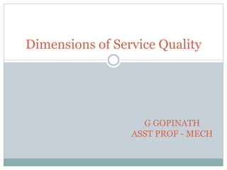 Dimensions of Service Quality
G GOPINATH
ASST PROF - MECH
 