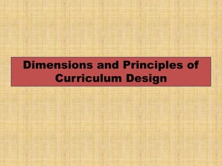 Dimensions and Principles of
    Curriculum Design
 