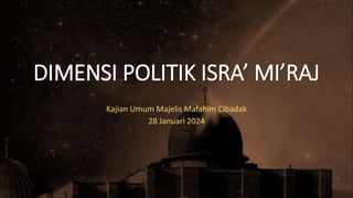 DIMENSI POLITIK ISRA’ MI’RAJ
Kajian Umum Majelis Mafahim Cibadak
28 Januari 2024
 