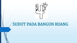 SUDUT PADA BANGUN RUANG 
 