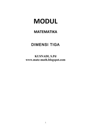 MODUL
MATEMATIKA
DIMENSI TIGA
KUSNADI, S.Pd
www.mate-math.blogspot.com
1
 