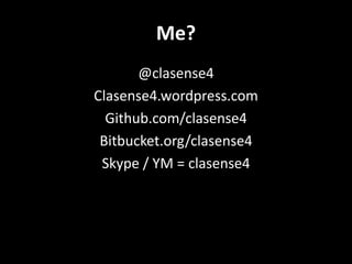 Me?
       @clasense4
Clasense4.wordpress.com
  Github.com/clasense4
 Bitbucket.org/clasense4
 Skype / YM = clasense4
 