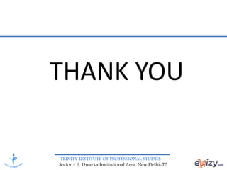 TRINITY INSTITUTE OF PROFESSIONAL STUDIES
Sector – 9, Dwarka Institutional Area, New Delhi-75
THANK YOU
 