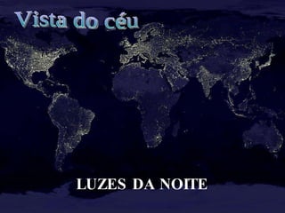 LUZES DA NOITE Vista do céu 