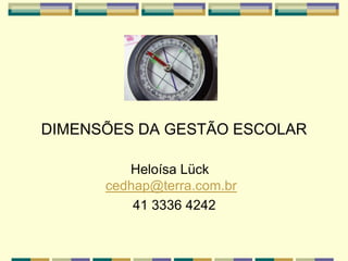 DIMENSÕES DA GESTÃO ESCOLAR
Heloísa Lück
cedhap@terra.com.br
41 3336 4242
 