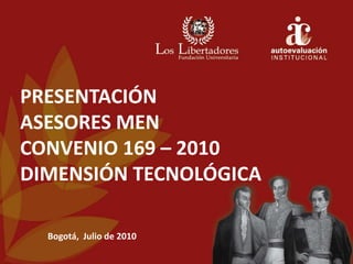 PRESENTACIÓN  ASESORES MENCONVENIO 169 – 2010DIMENSIÓN TECNOLÓGICA Bogotá,  Julio de 2010 