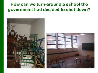 How can we turn-around a school the
government had decided to shut down?
 