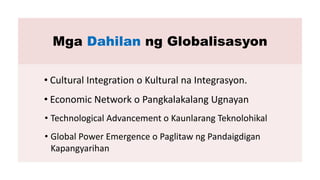 Mga Dahilan ng Globalisasyon
• Cultural Integration o Kultural na Integrasyon.
• Economic Network o Pangkalakalang Ugnayan...