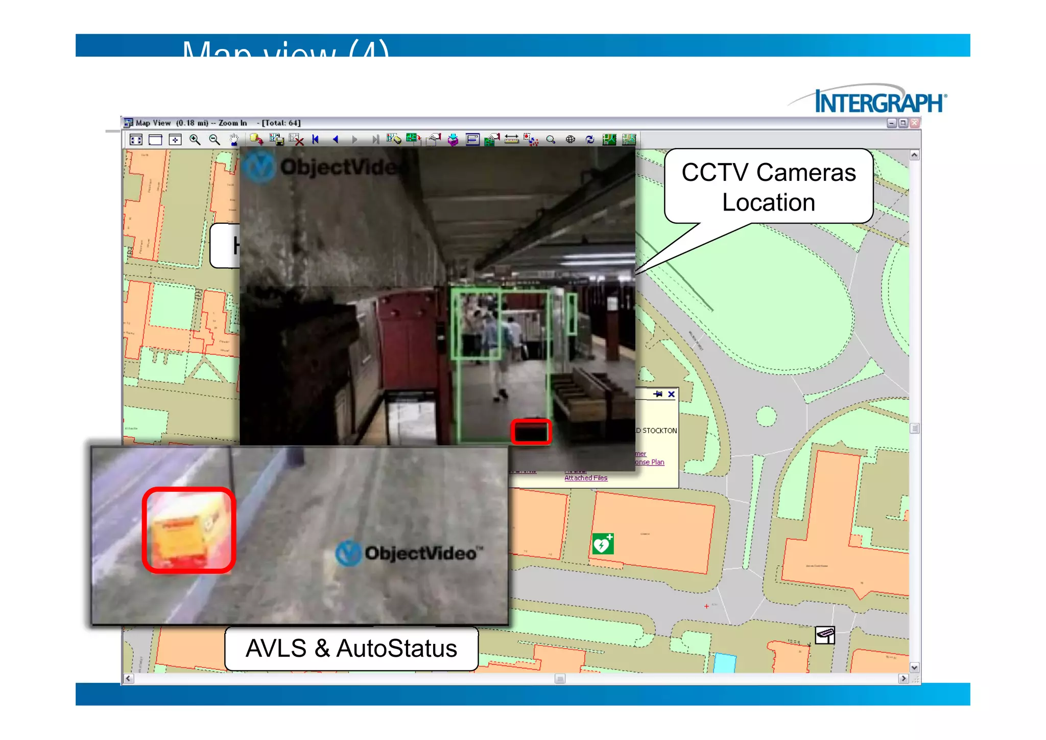 Map view (4)

                                     CCTV Cameras
                                       Location
          Hover-over tooltips
              & Actions




                             BC101


                     BC101


BC101
          BC101   BC101




            AVLS & AutoStatus
 