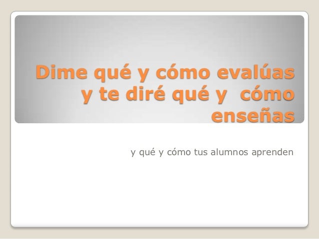 Dime Como Evaluas Y Te Dire Como Aprenden Tus Alumnos
