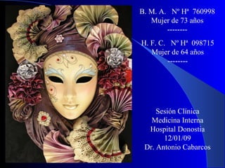 B. M. A.  Nº Hª  760998 Mujer de 73 años -------- H. F. C.  Nº Hª  098715 Mujer de 64 años -------- Sesión Clínica Medicina Interna Hospital Donostia 12/01/09 Dr. Antonio Cabarcos 
