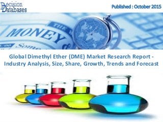 Published : October 2015
Global Dimethyl Ether (DME) Market Research Report -
Industry Analysis, Size, Share, Growth, Trends and Forecast
 