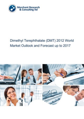 Dimethyl Terephthalate (DMT) 2012 World
Market Outlook and Forecast up to 2017
 